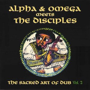 Alpha & Omega Meets The Disciples (2) - The Sacred Art Of Dub Vol 2