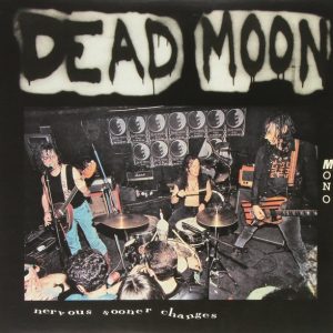 Dead Moon ‎– Nervous Sooner Changes