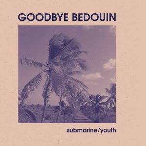 Goodbye Bedouin - Submarine  - Youth