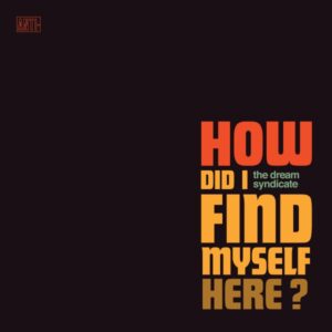 The Dream Syndicate ‎– How Did I Find Myself Here?