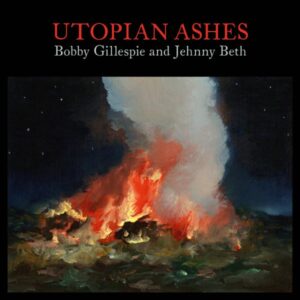 Bobby Gillespie And Jehnny Beth ‎– Utopian Ashes