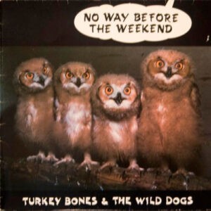 Turkey Bones & The Wild Dogs ‎– No Way Before The Weekend (Used Vinyl)