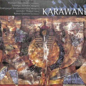 Karawane, Rüdiger Oppermann, Solongo Damdin, Enkhjargal Dandarvaanchig, Jatinder Thakur, Rainer Granzin ‎– Karawane (CD)